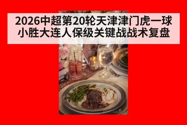2026中超第20轮天津津门虎一球小胜大连人保级关键战战术复盘